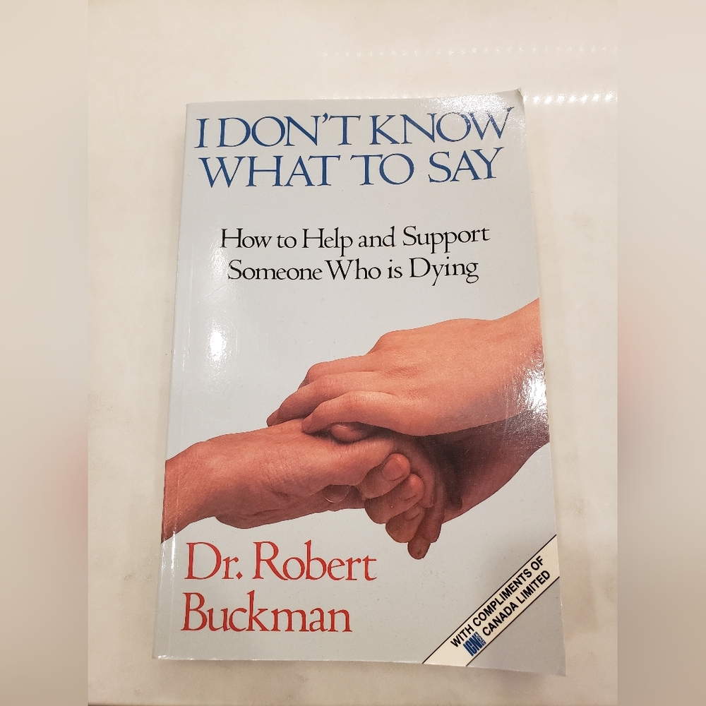I Don't Know What to Say: How To Help And Support Someone Who Is Dying by Robert